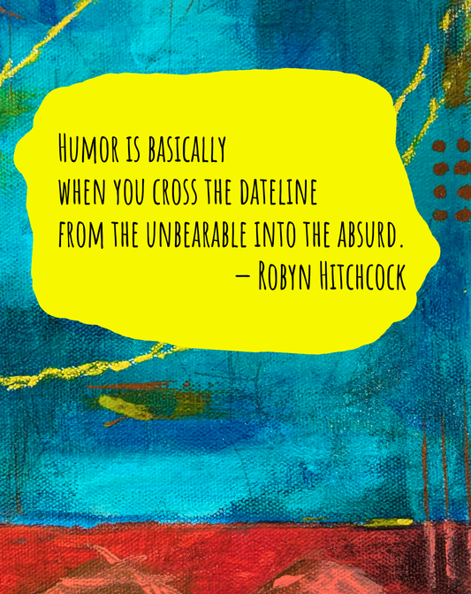 Humor is basically when you cross the dateline from the unbearable into the absurd. — Robyn Hitchcock
