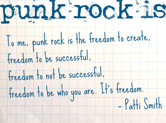 “To me, punk rock is the freedom to create, freedom to be successful, freedom to not be successful, freedom to be who you are. It's freedom.”