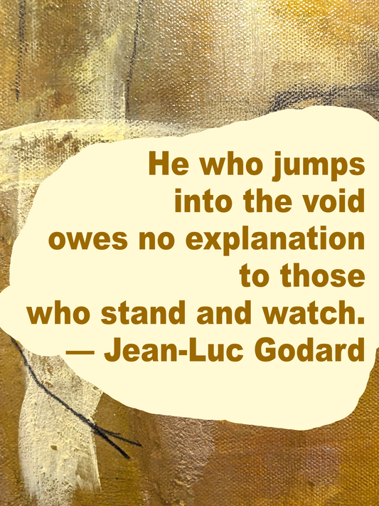 He who jumps into the void owes no explanation to those who stand and watch. — Jean-Luc Godard