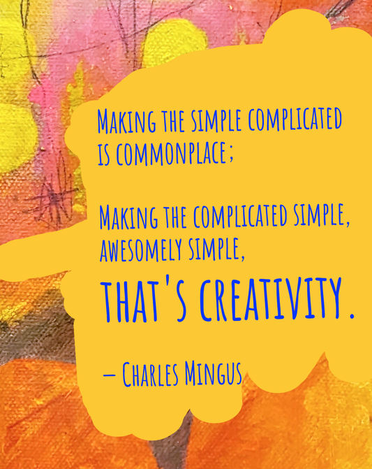 Making the simple complicated is commonplace; making the complicated simple, awesomely simple, that's creativity. Charles Mingus